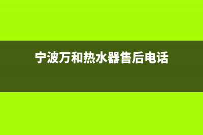 宁波市万和(Vanward)壁挂炉服务热线电话(宁波万和热水器售后电话)