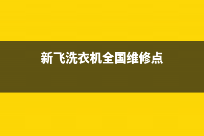 新飞洗衣机全国服务售后客服24小时查询电话(新飞洗衣机全国维修点)