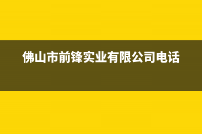 珠海市区前锋集成灶客服电话2023已更新(厂家/更新)(佛山市前锋实业有限公司电话)