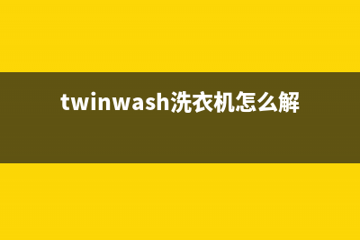 Twinwash洗衣机客服电话号码服务热线(twinwash洗衣机怎么解锁)