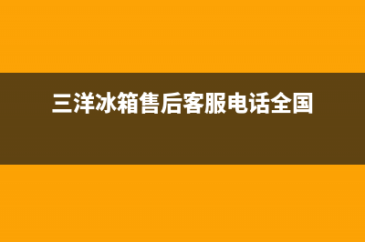 三洋冰箱维修服务24小时热线电话2023已更新(今日(三洋冰箱售后客服电话全国)