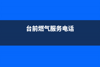 台山市区前锋燃气灶服务电话2023已更新(全国联保)(台前燃气服务电话)