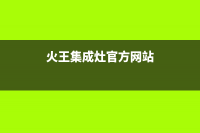 漳州火王集成灶维修上门电话2023已更新(厂家/更新)(火王集成灶官方网站)