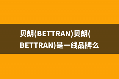 贝朗（BETTRAN）油烟机售后维修2023已更新(400/联保)(贝朗(BETTRAN)贝朗(BETTRAN)是一线品牌么)