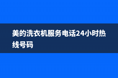 美的洗衣机服务电话统一24H服务受理(美的洗衣机服务电话24小时热线号码)