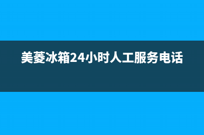 美菱冰箱24小时人工服务2023已更新(今日(美菱冰箱24小时人工服务电话)