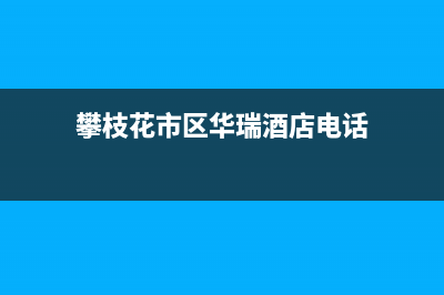 攀枝花市区华瑞Huariy壁挂炉服务热线电话(攀枝花市区华瑞酒店电话)