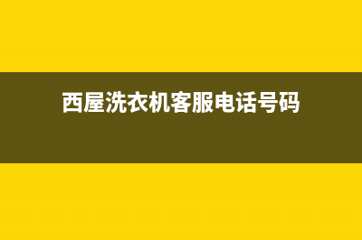 西屋洗衣机客服电话号码统一售后咨询电话(西屋洗衣机客服电话号码)