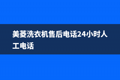 美菱洗衣机售后电话 客服电话售后24小时客服联系电话(美菱洗衣机售后电话24小时人工电话)