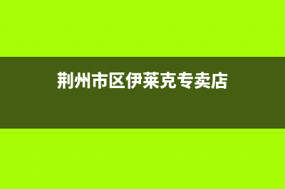 荆州市区伊莱克斯燃气灶服务24小时热线电话2023已更新[客服(荆州市区伊莱克专卖店)