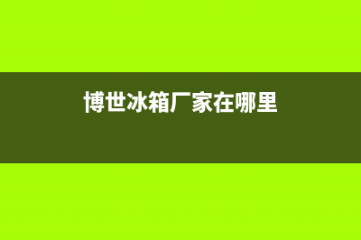 博世冰箱全国服务热线电话(2023更新)(博世冰箱厂家在哪里)