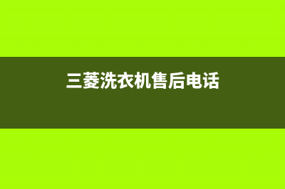 三菱洗衣机售后维修服务24小时报修电话全国统一24小时4oo(三菱洗衣机售后电话)