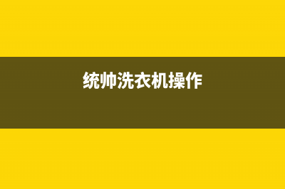 统帅洗衣机24小时服务热线全国统一厂家售后客服热线电话(统帅洗衣机操作)