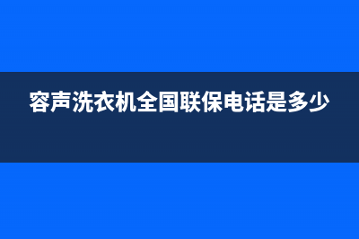 容声洗衣机全国服务热线售后维修服务热线电话(容声洗衣机全国联保电话是多少)