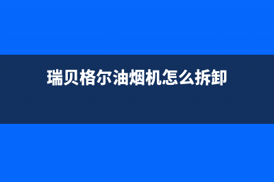 瑞贝格尔油烟机服务热线2023已更新(400/联保)(瑞贝格尔油烟机怎么拆卸)