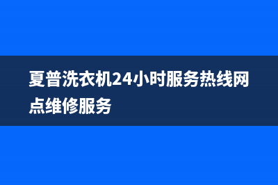 夏普洗衣机24小时服务热线网点维修服务