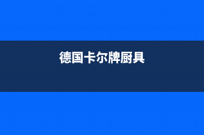 邵阳卡德尔壁挂炉24小时服务热线(德国卡尔牌厨具)