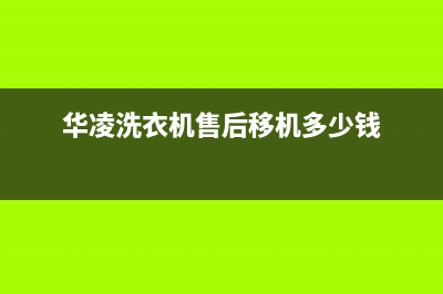 华凌洗衣机售后 维修网点售后400客服(华凌洗衣机售后移机多少钱)