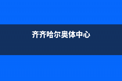 齐齐哈尔市区澳柯玛灶具全国服务电话(齐齐哈尔奥体中心)