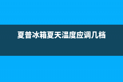 夏普冰箱24小时服务热线已更新(今日资讯)(夏普冰箱夏天温度应调几档)