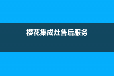 大庆樱花集成灶全国服务电话2023已更新(2023/更新)(樱花集成灶售后服务)