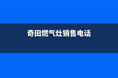 大同市奇田灶具全国统一服务热线2023已更新(400/更新)(奇田燃气灶销售电话)