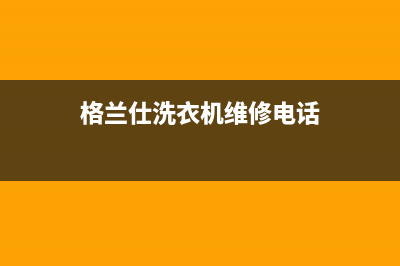 格兰仕洗衣机维修电话24小时维修点网点上门维修服务(格兰仕洗衣机维修电话)