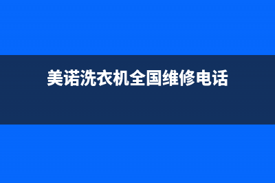 美诺洗衣机全国统一服务热线售后客服首页(美诺洗衣机全国维修电话)