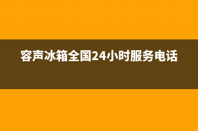 容声冰箱全国24小时服务电话号码(400)(容声冰箱全国24小时服务电话)