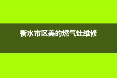 衡水市区美的燃气灶售后维修电话号码2023已更新[客服(衡水市区美的燃气灶维修)