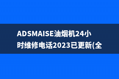 ADSMAISE油烟机24小时维修电话2023已更新(全国联保)