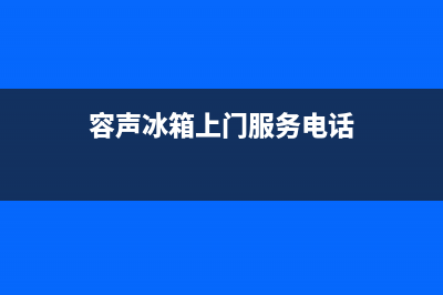 容声冰箱上门服务标准2023已更新(厂家更新)(容声冰箱上门服务电话)