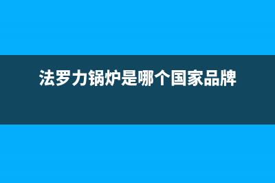 德州法罗力(FERROLI)壁挂炉服务电话(法罗力锅炉是哪个国家品牌)