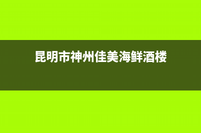 昆明市神州(SHENZHOU)壁挂炉全国售后服务电话(昆明市神州佳美海鲜酒楼)