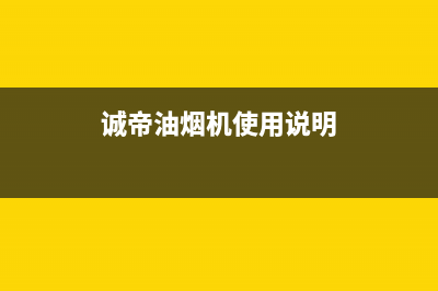 锵帝油烟机客服电话2023已更新(今日(诚帝油烟机使用说明)