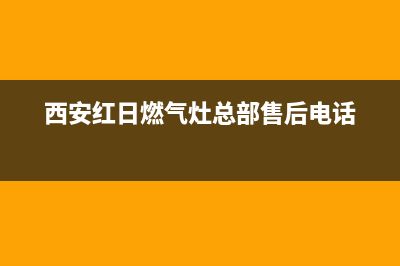 西安市区红日灶具全国服务电话2023已更新(2023/更新)(西安红日燃气灶总部售后电话)