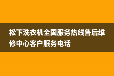 松下洗衣机全国服务热线售后维修中心客户服务电话