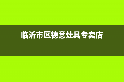 临沂市区德意灶具售后服务电话2023已更新(全国联保)(临沂市区德意灶具专卖店)