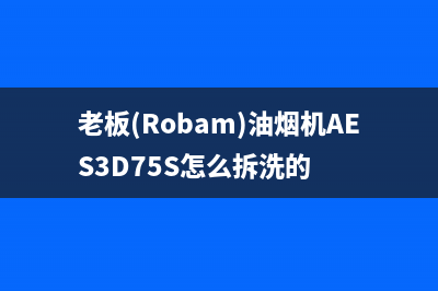 老板（Robam）油烟机售后服务热线的电话2023已更新(400)(老板(Robam)油烟机AES3D75S怎么拆洗的)