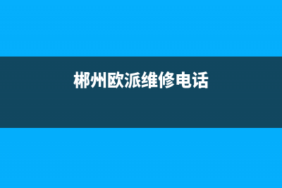 郴州市欧派燃气灶400服务电话2023已更新(网点/电话)(郴州欧派维修电话)