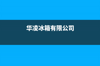 华凌冰箱全国统一服务热线已更新(400)(华凌冰箱有限公司)