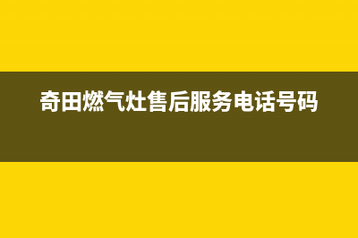 泰安市区奇田灶具客服热线24小时2023已更新(今日(奇田燃气灶售后服务电话号码)