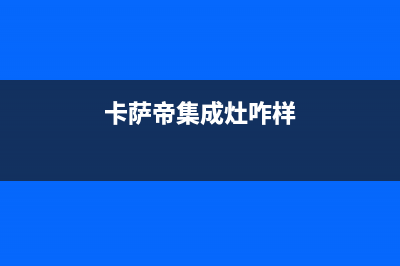 盐城卡萨帝集成灶客服电话2023已更新（今日/资讯）(卡萨帝集成灶咋样)