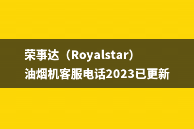 荣事达（Royalstar）油烟机客服电话2023已更新(2023更新)