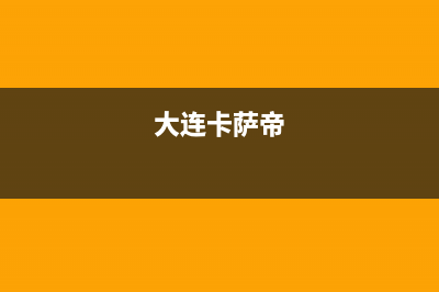 福州市区卡萨帝灶具售后服务部2023已更新(厂家/更新)(大连卡萨帝)