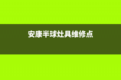 安康半球灶具维修点地址2023已更新（今日/资讯）(安康半球灶具维修点)