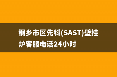 桐乡市区先科(SAST)壁挂炉客服电话24小时