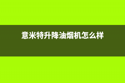 意米特（EMEET）油烟机维修点2023已更新(2023/更新)(意米特升降油烟机怎么样)