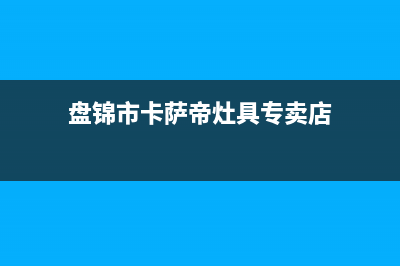 盘锦市卡萨帝灶具维修点2023已更新(400/更新)(盘锦市卡萨帝灶具专卖店)