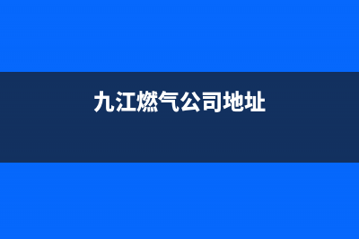 九江市帅丰燃气灶维修中心2023已更新（今日/资讯）(九江燃气公司地址)